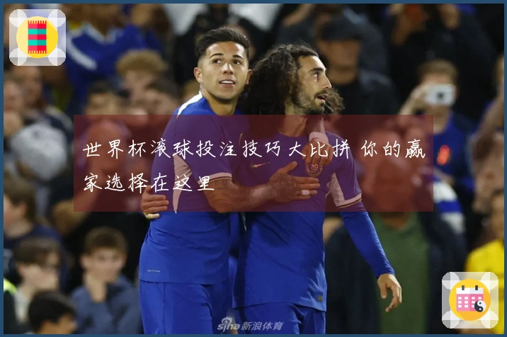 世界杯滚球投注技巧大比拼 你的赢家选择在这里