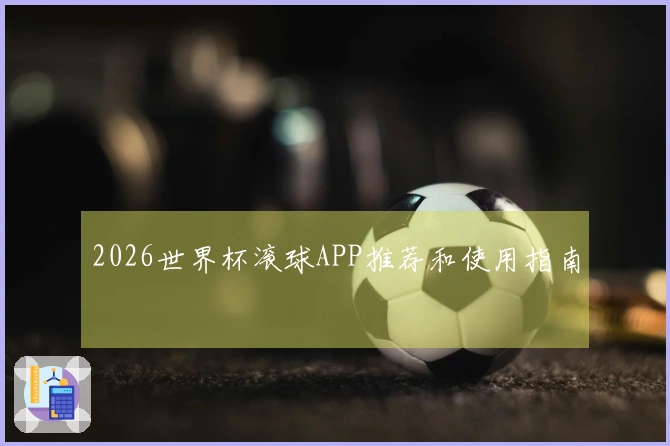 2026世界杯滚球APP推荐和使用指南