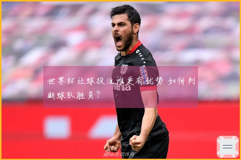 世界杯让球投注谁更有优势 如何判断球队胜负？