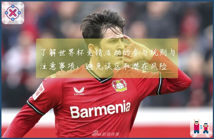 了解世界杯竞猜活动的参与规则与注意事项，避免误区和潜在风险