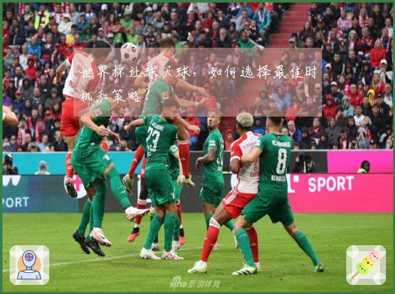 世界杯让球买球，如何选择最佳时机和策略？